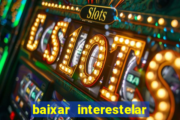 baixar interestelar filme completo dublado